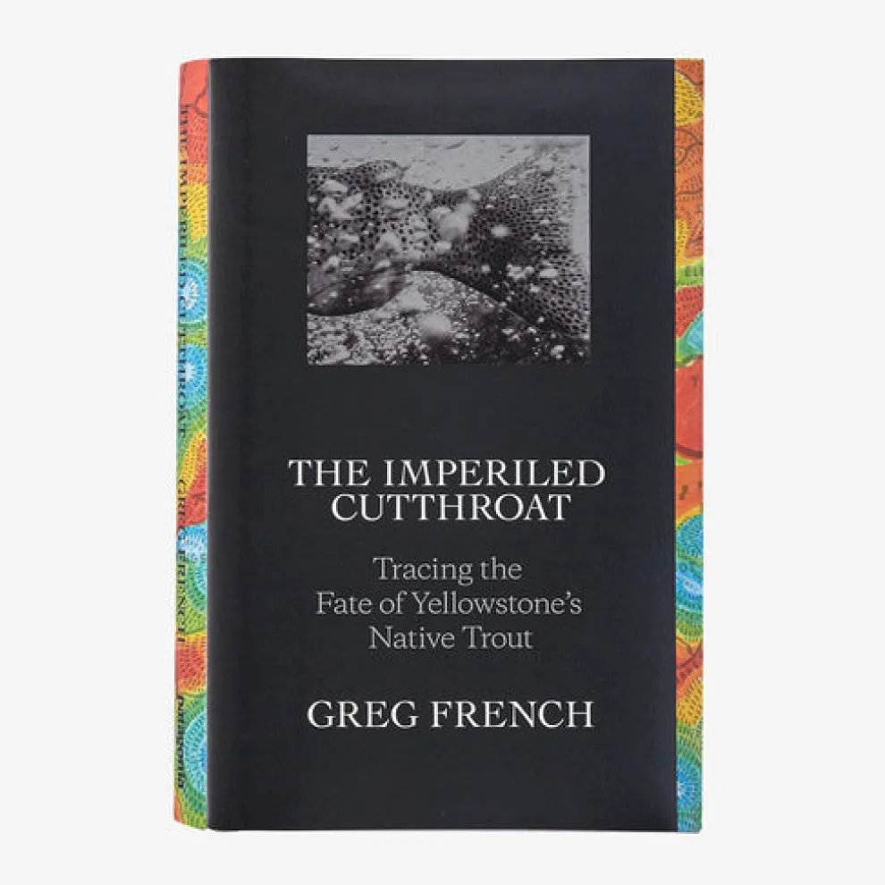 The Imperiled Cutthroat: Tracing the Fate of Yellowstone's Native Trout by Greg French
